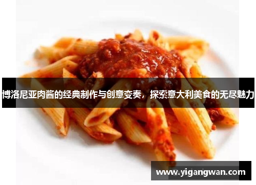 博洛尼亚肉酱的经典制作与创意变奏，探索意大利美食的无尽魅力