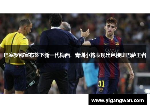 巴塞罗那宣布签下新一代梅西，青训小将表现出色接班巴萨王者