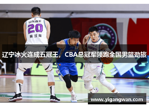 辽宁冰火连成五冠王，CBA总冠军领跑全国男篮劲旅