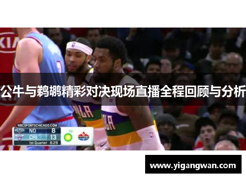 公牛与鹈鹕精彩对决现场直播全程回顾与分析
