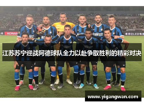 江苏苏宁迎战阿德球队全力以赴争取胜利的精彩对决