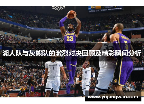 湖人队与灰熊队的激烈对决回顾及精彩瞬间分析
